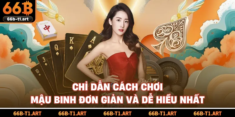 Chỉ Dẫn Cách Chơi Mậu Binh Đơn Giản Và Dễ Hiểu Nhất