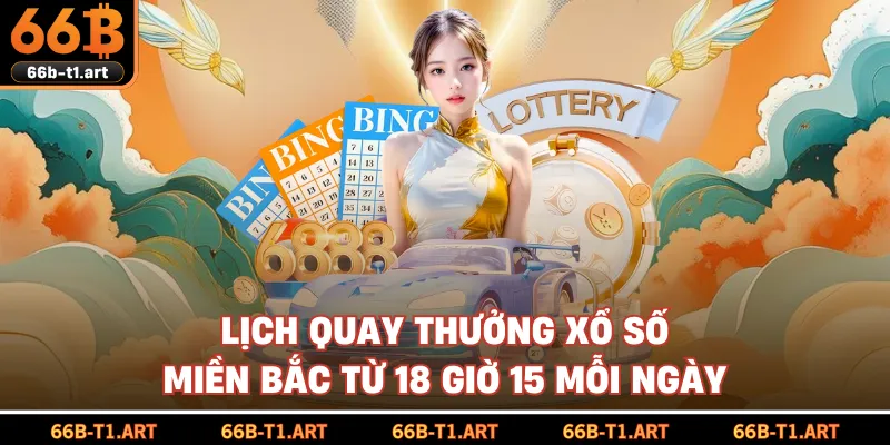 Lịch Quay Thưởng Xổ Số Miền Bắc Từ 18 Giờ 15 Mỗi Ngày