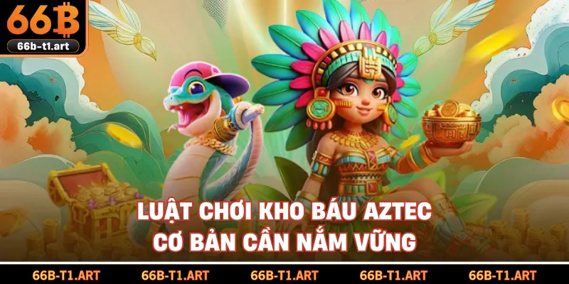 Luật Chơi Kho Báu Aztec Cơ Bản Cần Nắm Vững