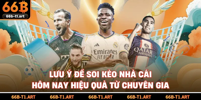 Lưu Ý Để Soi Kèo Nhà Cái Hôm Nay Hiệu Quả Từ Chuyên Gia