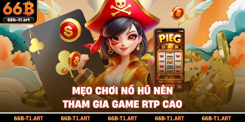 Mẹo Chơi Nổ Hũ Nên Tham Gia Game RTP Cao