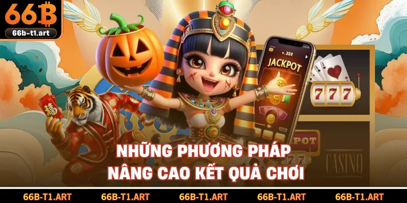 Những Phương Pháp Nâng Cao Kết Quả Chơi